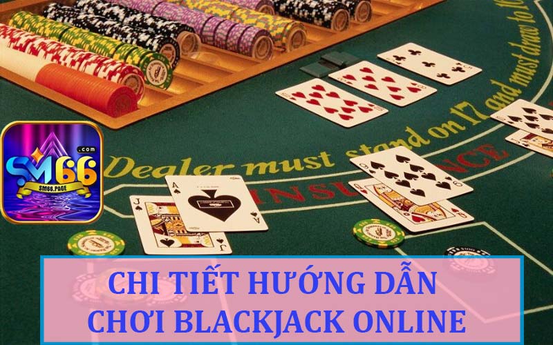 Chi tiết hướng dẫn chơi blackjack online